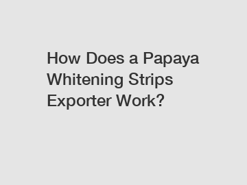 How Does a Papaya Whitening Strips Exporter Work?