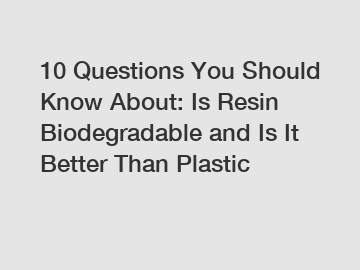 10 Questions You Should Know About: Is Resin Biodegradable and Is It Better Than Plastic