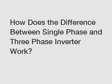 How Does the Difference Between Single Phase and Three Phase Inverter Work?