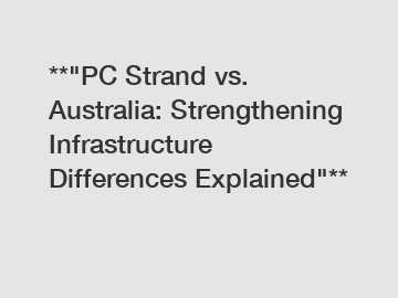 **"PC Strand vs. Australia: Strengthening Infrastructure Differences Explained"**