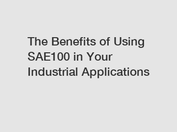 The Benefits of Using SAE100 in Your Industrial Applications