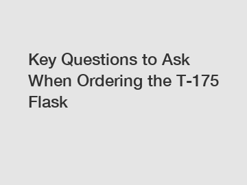 Key Questions to Ask When Ordering the T-175 Flask