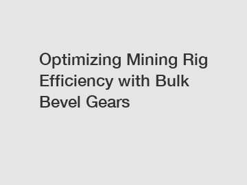 Optimizing Mining Rig Efficiency with Bulk Bevel Gears