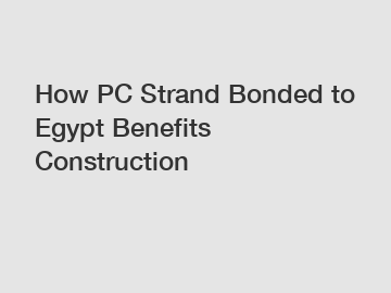 How PC Strand Bonded to Egypt Benefits Construction