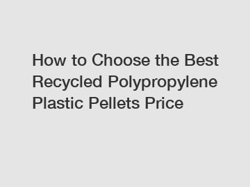 How to Choose the Best Recycled Polypropylene Plastic Pellets Price