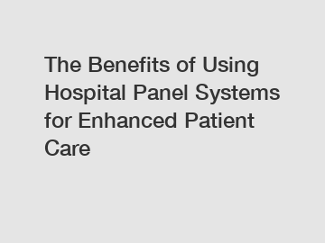 The Benefits of Using Hospital Panel Systems for Enhanced Patient Care