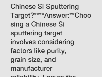 **How to Choose a Chinese Si Sputtering Target?****Answer:**Choosing a Chinese Si sputtering target involves considering factors like purity, grain size, and manufacturer reliability. Ensure the suppl