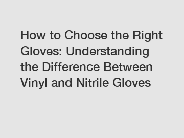 How to Choose the Right Gloves: Understanding the Difference Between Vinyl and Nitrile Gloves