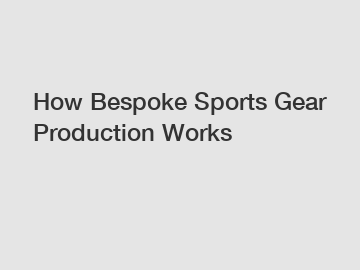 How Bespoke Sports Gear Production Works