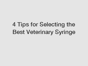 4 Tips for Selecting the Best Veterinary Syringe