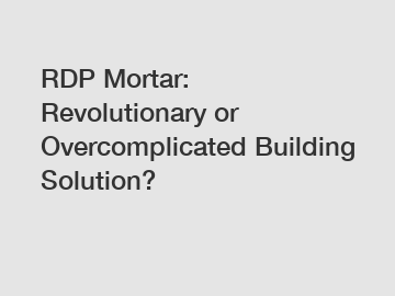 RDP Mortar: Revolutionary or Overcomplicated Building Solution?