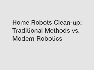 Home Robots Clean-up: Traditional Methods vs. Modern Robotics