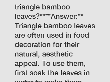 **FAQ: How to use triangle bamboo leaves?****Answer:** Triangle bamboo leaves are often used in food decoration for their natural, aesthetic appeal. To use them, first soak the leaves in water to make