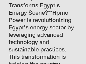 **How Hpmc Power Transforms Egypt's Energy Scene?**Hpmc Power is revolutionizing Egypt's energy sector by leveraging advanced technology and sustainable practices. This transformation is helping the c