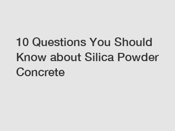 10 Questions You Should Know about Silica Powder Concrete 10 Questions You Should Know about Silica Powder Concrete