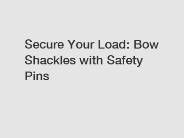 Secure Your Load: Bow Shackles with Safety Pins