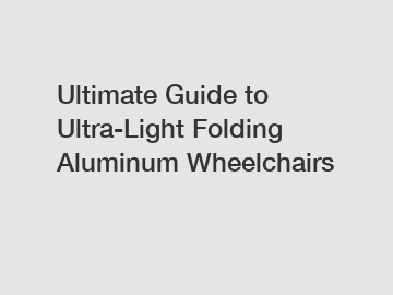 Ultimate Guide to Ultra-Light Folding Aluminum Wheelchairs