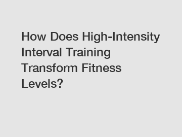 How Does High-Intensity Interval Training Transform Fitness Levels?