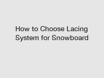 How to Choose Lacing System for Snowboard