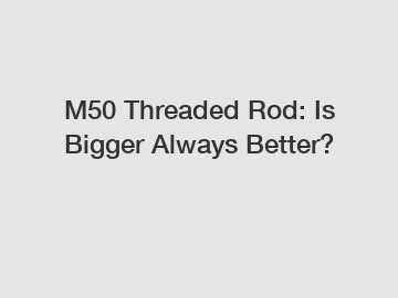 M50 Threaded Rod: Is Bigger Always Better?