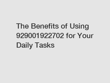 The Benefits of Using 929001922702 for Your Daily Tasks