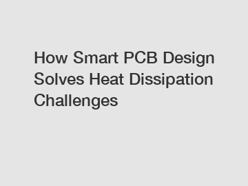 How Smart PCB Design Solves Heat Dissipation Challenges