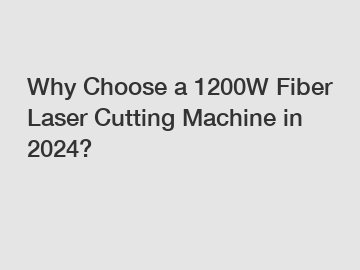 Why Choose a 1200W Fiber Laser Cutting Machine in 2024?