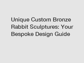 Unique Custom Bronze Rabbit Sculptures: Your Bespoke Design Guide