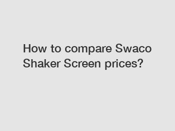 How to compare Swaco Shaker Screen prices?