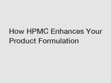 How HPMC Enhances Your Product Formulation