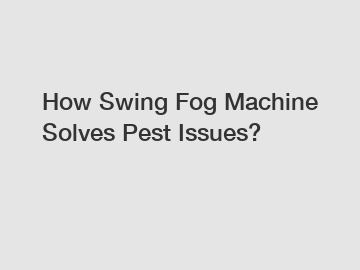 How Swing Fog Machine Solves Pest Issues?