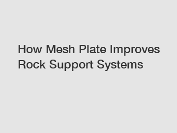 How Mesh Plate Improves Rock Support Systems