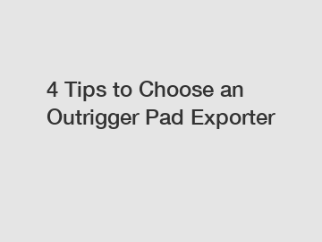 4 Tips to Choose an Outrigger Pad Exporter