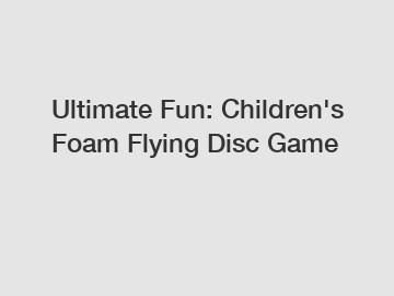 Ultimate Fun: Children's Foam Flying Disc Game