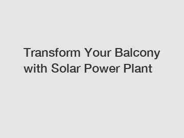 Transform Your Balcony with Solar Power Plant