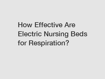 How Effective Are Electric Nursing Beds for Respiration?