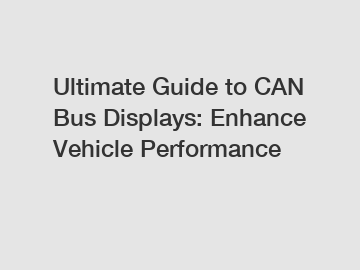 Ultimate Guide to CAN Bus Displays: Enhance Vehicle Performance