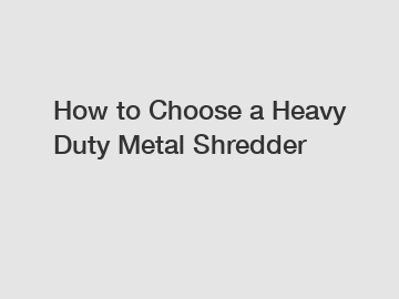 How to Choose a Heavy Duty Metal Shredder