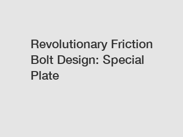 Revolutionary Friction Bolt Design: Special Plate