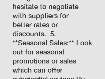 **Negotiation:** Don&rsquo;t hesitate to negotiate with suppliers for better rates or discounts.  5. **Seasonal Sales:** Look out for seasonal promotions or sales which can offer substantial savings.By foll