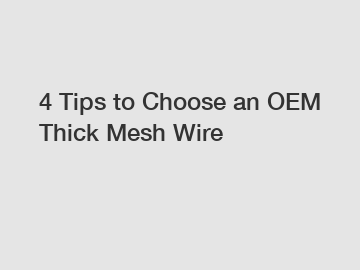4 Tips to Choose an OEM Thick Mesh Wire