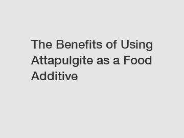 The Benefits of Using Attapulgite as a Food Additive