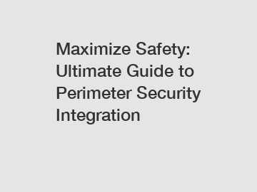 Maximize Safety: Ultimate Guide to Perimeter Security Integration