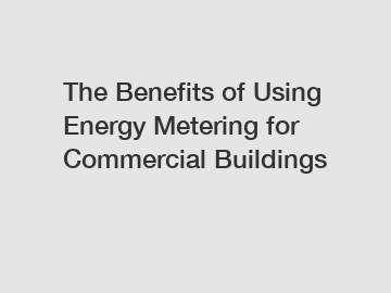 The Benefits of Using Energy Metering for Commercial Buildings