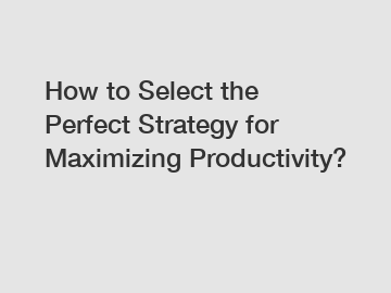 How to Select the Perfect Strategy for Maximizing Productivity?