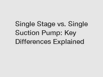 Single Stage vs. Single Suction Pump: Key Differences Explained