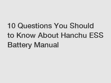 10 Questions You Should to Know About Hanchu ESS Battery Manual