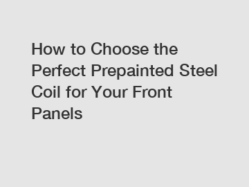 How to Choose the Perfect Prepainted Steel Coil for Your Front Panels