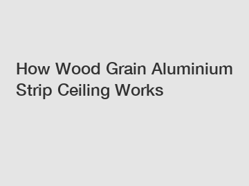 How Wood Grain Aluminium Strip Ceiling Works