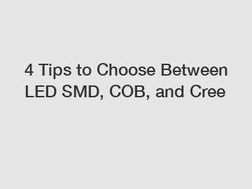 4 Tips to Choose Between LED SMD, COB, and Cree